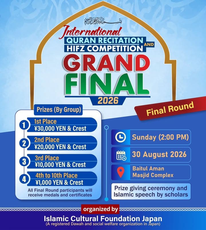 Promotional poster for the "International Quran Recitation and Hifz Competition Grand Final 2026," listing prize amounts for 1st through 10th place, the event date and time (Sunday, 30 August 2026, 2:00 PM), the venue (Baitul Aman Masjid Complex), and the organizer, Islamic Cultural Foundation Japan.</altEn>
<altJa">「国際クルアーン朗誦・暗記コンテスト グランドファイナル2026」の告知ポスターで、1位から10位までの賞金額、開催日時(2026年8月30日日曜日 午後2時)、会場(バイトゥル・アマン・マスジド・コンプレックス)、主催団体である日本イスラミック文化財団の情報が記載されている。</altJa>
<captionEn>Islamic Cultural Foundation Japan will hold the Grand Final of the International Quran Recitation and Hifz Competition 2026 on Sunday, August 30, at Baitul Aman Masjid Complex, featuring cash prizes, crests, medals and certificates for participants.</captionEn>
<captionJa>日本イスラミック文化財団は、2026年8月30日(日)、バイトゥル・アマン・マスジド・コンプレックスにて「国際クルアーン朗誦・暗記コンテスト2026」のグランドファイナルを開催し、参加者には賞金、盾、メダル、修了証が授与されます。</captionJa>
</invoke>